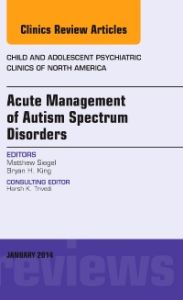 Acute Management of Autism Spectrum Disorders, An Issue of Child and Adolescent Psychiatric Clinics of North America