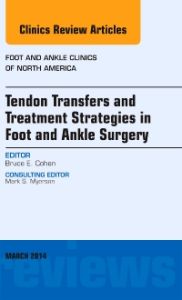 Tendon Transfers and Treatment Strategies in Foot and Ankle Surgery, An Issue of Foot and Ankle Clinics of North America