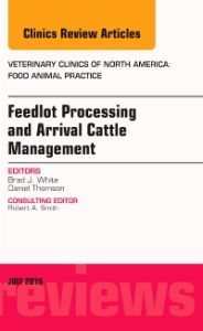 Feedlot Processing and Arrival Cattle Management, An Issue of Veterinary Clinics of North America: Food Animal Practice