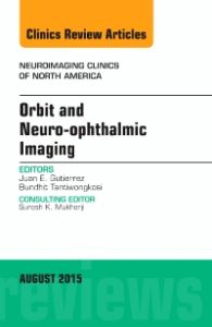 Orbit and Neuro-ophthalmic Imaging, An Issue of Neuroimaging Clinics