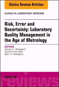 Risk, Error and Uncertainty: Laboratory Quality Management in the Age of Metrology, An Issue of the Clinics in Laboratory Medicine