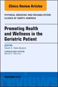 Promoting Health and Wellness in the Geriatric Patient, An Issue of Physical Medicine and Rehabilitation Clinics of North America