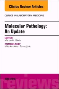 Molecular Pathology: An Update, An Issue of the Clinics in Laboratory Medicine