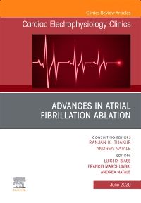 Advances in Atrial Fibrillation Ablation, An Issue of Cardiac Electrophysiology Clinics