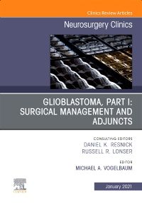 Glioblastoma, Part I: Surgical Management and Adjuncts, An Issue of Neurosurgery Clinics of North America