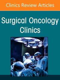 Current Management of Pancreatic Cancer, An Issue of Surgical Oncology Clinics of North America