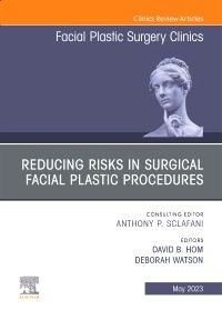 Reducing Risks in Surgical Facial Plastic Procedures, An Issue of Facial Plastic Surgery Clinics of North America