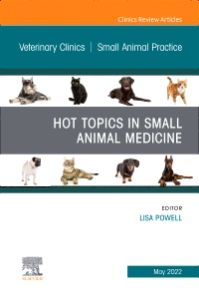 Hot Topics in Small Animal Medicine, An Issue of Veterinary Clinics of North America: Small Animal Practice