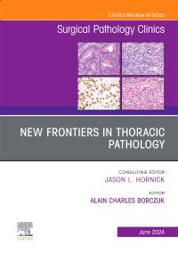 New Frontiers in Thoracic Pathology, An Issue of Surgical Pathology Clinics