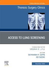 Lung Screening: Updates and Access, An Issue of Thoracic Surgery Clinics