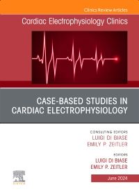 Case-Based Studies in Cardiac Electrophysiology, An Issue of Cardiac Electrophysiology Clinics