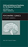 Child and Adolescent Psychiatry for the General Psychiatrist, An Issue of Psychiatric Clinics