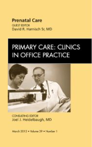 Prenatal Care, An Issue of Primary Care Clinics in Office Practice