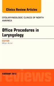 Office Procedures in Laryngology, An Issue of Otolaryngologic Clinics