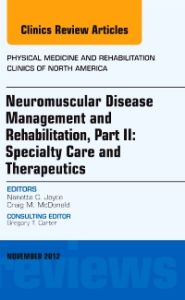 Neuromuscular Disease Management and Rehabilitation, Part II: Specialty Care and Therapeutics, an Issue of Physical Medicine and Rehabilitation Clinics