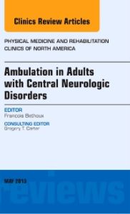 Ambulation in Adults with Central Neurologic Disorders, An Issue of Physical Medicine and Rehabilitation Clinics