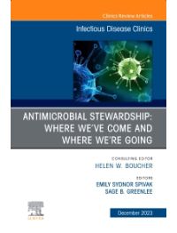 Antimicrobial Stewardship: Where We’ve Come and Where We’re Going, An Issue of Infectious Disease Clinics of North America