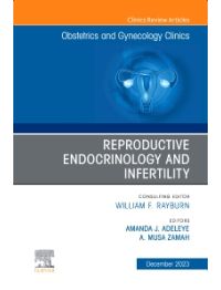 Reproductive Endocrinology and Infertility, An Issue of Obstetrics and Gynecology Clinics