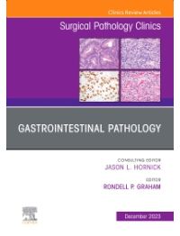 Gastrointestinal Pathology, An Issue of Surgical Pathology Clinics