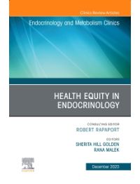 Health Equity in Endocrinology, An Issue of Endocrinology and Metabolism Clinics of North America