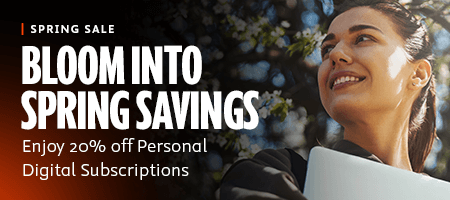 Spring Sale. Enjoy twenty percent off Personal Digital Subscriptions.