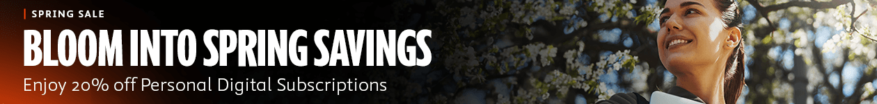 Spring Sale. Enjoy twenty percent off Personal Digital Subscriptions.